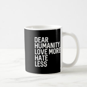 Taza De Café Querida humanidad: Amar más odio menos