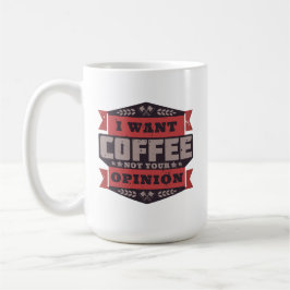 TAZA DE CAFÉ QUIERO CAFÉ NO TU OPINIÓN