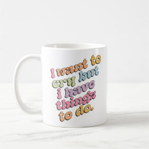 Taza De Café Quiero llorar pero tengo cosas que hacer cita
