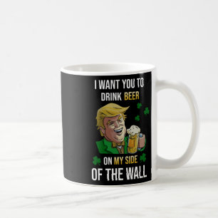Taza De Café Quiero que bebas cerveza Trump de mi lado trébol