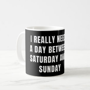 TAZA DE CAFÉ REALMENTE NECESITO UN DÍA ENTRE SÁBADO Y DOMINGO
