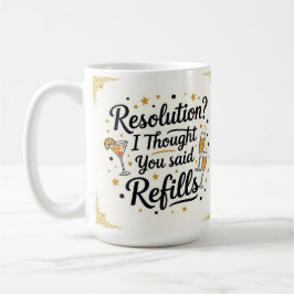 Taza De Café Resolution? I thought you said refills new year 