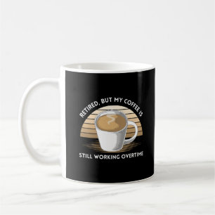 Taza De Café Retirado Pero Mi Café Sigue Trabajando Horas Extra