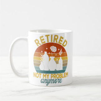Taza De Café Retired Not My Problem Anymore Retirement Plan Pot