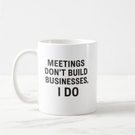 Taza De Café Reuniones no construyen negocios, lo hago