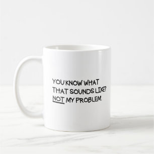 Taza De Café Sabes Cómo Suena Eso No Como Mi Problema