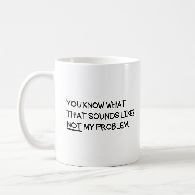 Taza De Café Sabes Cómo Suena Eso No Como Mi Problema (Izquierda)