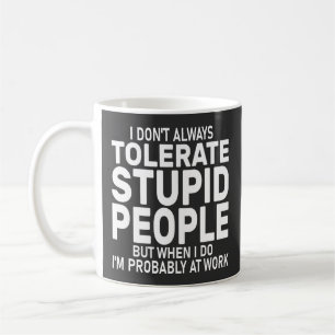 Taza De Café Sarcasmo, no siempre tolero a la gente estúpida