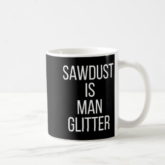 Taza De Café Sawdust Is Man Glitter Funny Mens Dad 