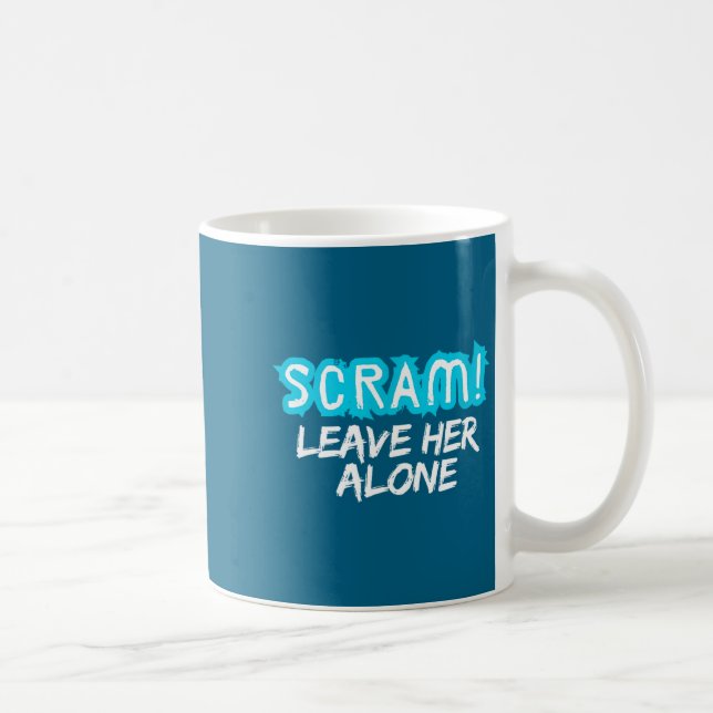 Taza De Café Scram! Leave Her Alone Funny Quote  (Derecha)