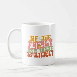 Taza De Café Sé la energía que quieres atraer