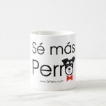Taza De Café Sé Más Perro<br><div class="desc">Así el café y el día irán mejor seguro: Sé más perro :-)</div>