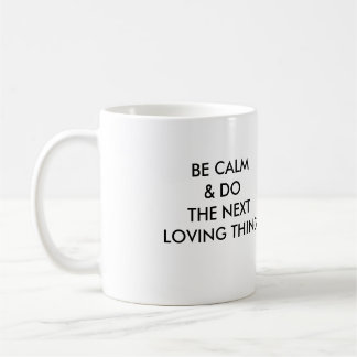 TAZA DE CAFÉ ¡SEA CALMA Y HAGA LA COSA CARIÑOSA SIGUIENTE!