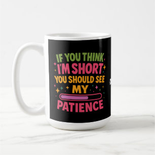 Taza De Café Si crees que soy corto, deberías ver mi paciencia