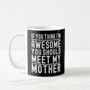 Taza De Café Si crees que soy increíble deberías conocer a mi m