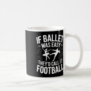 Taza De Café Si el ballet fuera fácil lo llamarían ballet de fú
