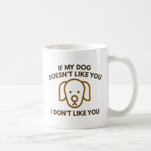 Taza De Café Si mi perro no te agrada, tú no me agradas.