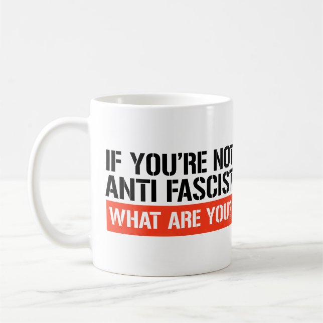 Taza De Café Si no eres antifascista, ¿qué eres? (Izquierda)