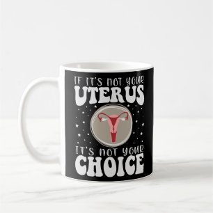 Taza De Café Si no es tu útero, no es tu elección