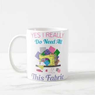 Taza De Café Sí, Realmente Necesito Toda Esta Tela de Quilting