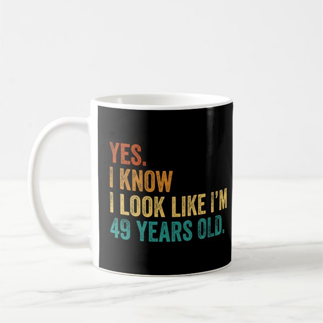 Taza De Café Sí, sé que me veo como si tuviera 49 años (Izquierda)