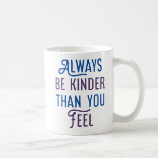 Taza De Café Siempre Sé Más Amable De Lo Que Sientes.