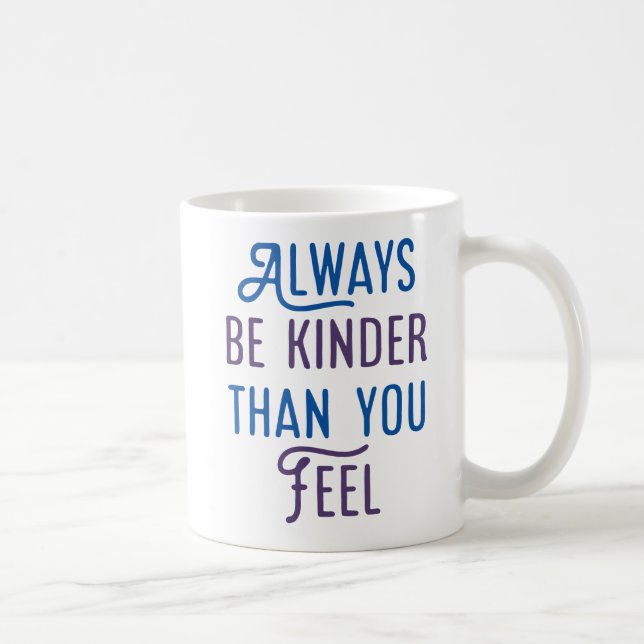 Taza De Café Siempre Sé Más Amable De Lo Que Sientes. (Derecha)