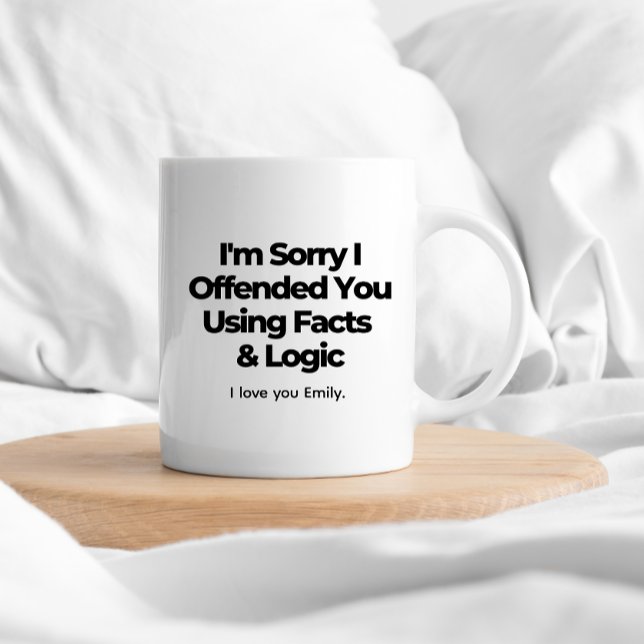 Taza De Café Siento haberte ofendido con hechos y lógica (Subido por el creador)