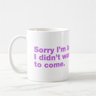 Taza De Café Siento llegar tarde. No quería venir