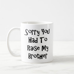 Taza De Café Siento que tuvieras que criar a mi hermano.