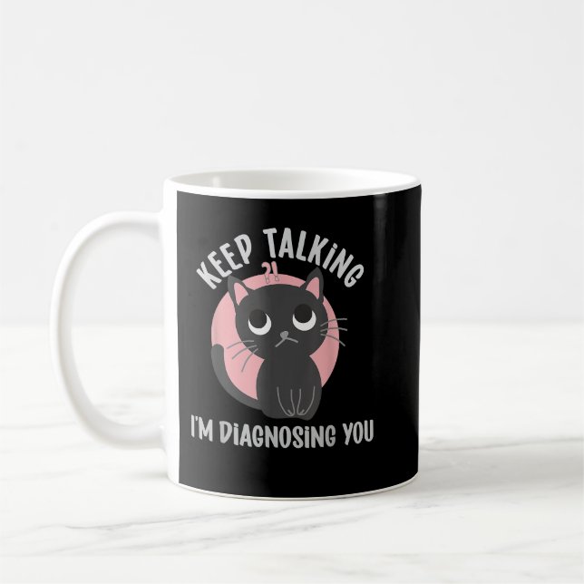 Taza De Café Sigue hablando, te estoy diagnosticando, psicologí (Izquierda)