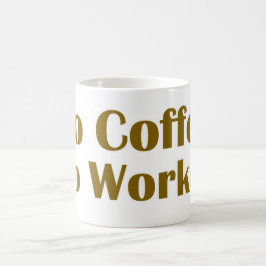 Taza De Café Sin café sin trabajo