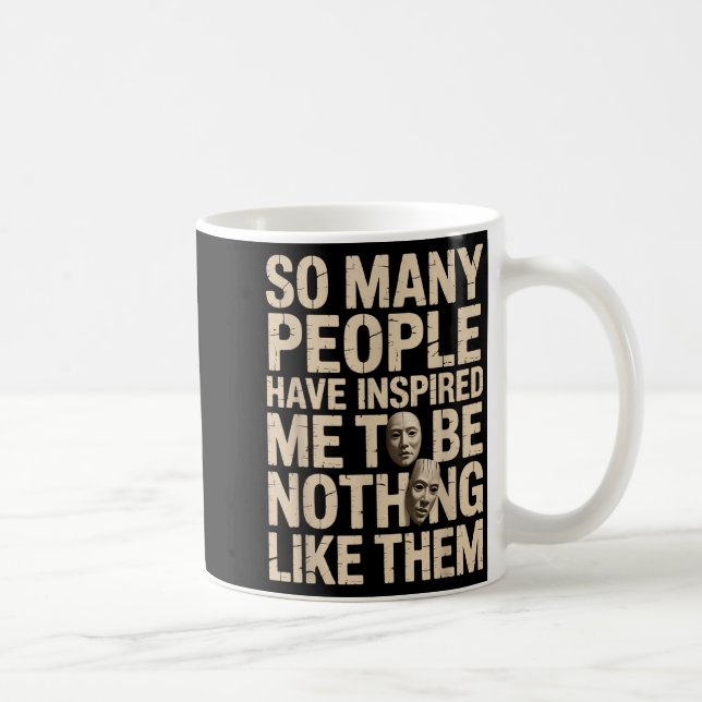 Taza De Café So Many People Have Insred Me To Be Nothing Like T (Derecha)