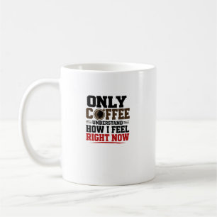 Taza De Café Solo el café entiende cómo me siento  Café diverti