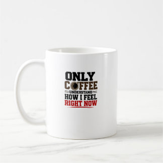 Taza De Café Solo el café entiende cómo me siento  Café diverti