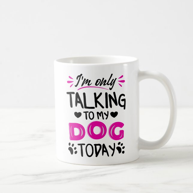 Taza De Café Sólo estoy hablando con mi perro hoy (Derecha)