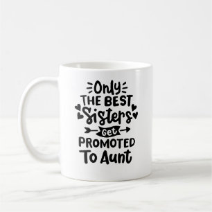 Taza De Café "Sólo las mejores hermanas son ascendidas a tía"