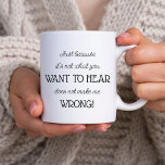 Taza De Café Sólo porque un regalo divertido para el compañero<br><div class="desc">La moderna tontería tipográfica en blanco y negro,  con letras "sólo porque no es lo que quieres escuchar no me hace mal!" Palabras divertidas pero verdaderas habladas en broma,  algo de humor. Un compañero de trabajo de regalo,  jefe,  padre o abuelo,  por ejemplo.</div>