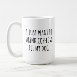Taza De Café Solo Quiero Beber Café Y Acariciar A Mi Perro