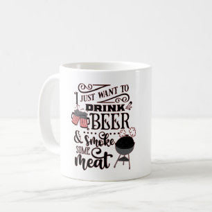 TAZA DE CAFÉ SÓLO QUIERO BEBER CERVEZA Y FUMAR UN POCO DE CARNE