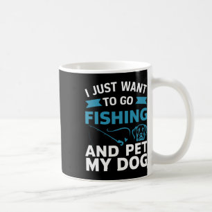 Taza De Café Sólo Quiero Ir A Pescar Y Acariciar A Mi Perro