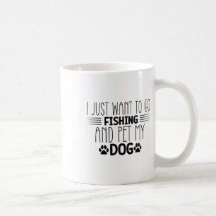 Taza De Café Sólo Quiero Ir A Pescar Y Acariciar A Mi Perro Caz
