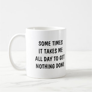 Taza De Café Sometimes it takes me all day to get nothing done