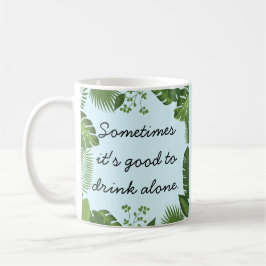 Taza De Café Sometimes It's Good to Drink Alone Funny Truth