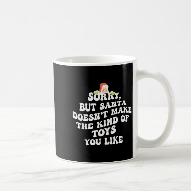 Taza De Café Sorry But Santa Doesn't Make The Kind Of Toys You  (Derecha)