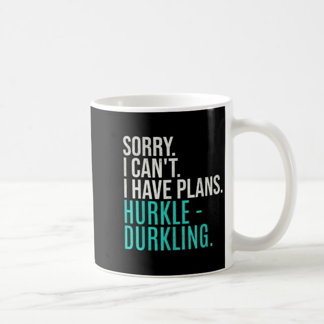 Taza De Café Sorry I Can't Have Plans Hurkle Durkling Funny Hur (Derecha)