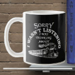 Taza De Café Sorry I Wasn't Listening - Thinking About Trains<br><div class="desc">Funny Train Mug for anyone who loves their Trains. - - See Lots More Train Theme Gifts in my store - Have a look NOW! - there will be something you love!</div>