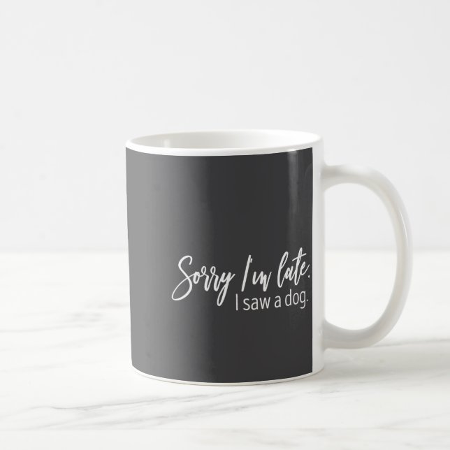Taza De Café Sorry I'm Late I Saw A Dog Sarcastic Sayings  (Derecha)