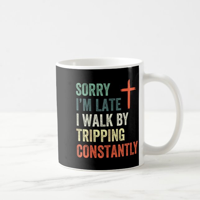 Taza De Café Sorry I'm Late I Walk By Faith Tripng Constantly A (Derecha)