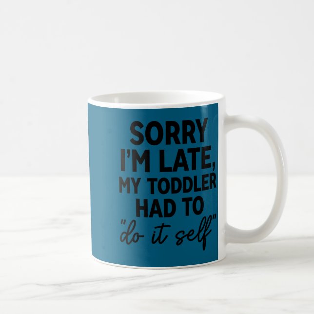 Taza De Café Sorry I'm Late My Toddler Do It Self Funny Excuse  (Derecha)